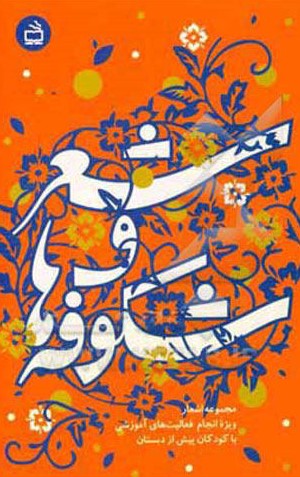 شعر و شکوفه ها مجموعه اشعار ویژه انجام فعالیت های آموزشی با کودکان پیش از دبستان(مدرسه)