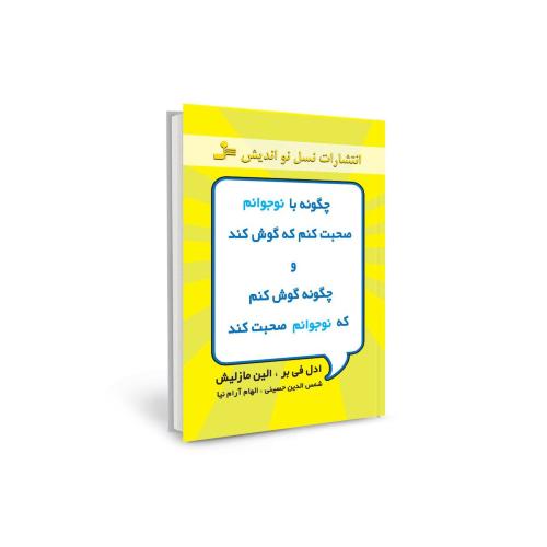 چگونه با نوجوانم صحبت کنم که گوش کند و چگونه گوش کنم که نوجوانم صحبت کند(نسل نواندیش)