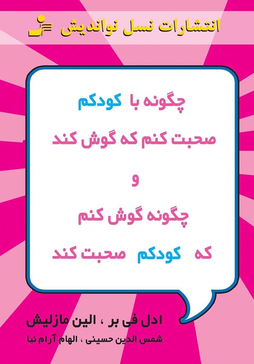 چگونه با کودکم صحبت کنم که گوش کند و چگونه گوش کنم که کودکم صحبت کند ادل فی بر(نسل نواندیش)
